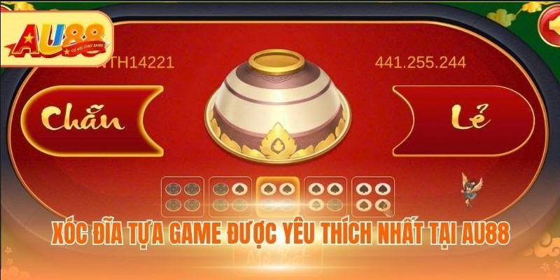 Xóc đĩa tựa game được yêu thích nhất tại Au88